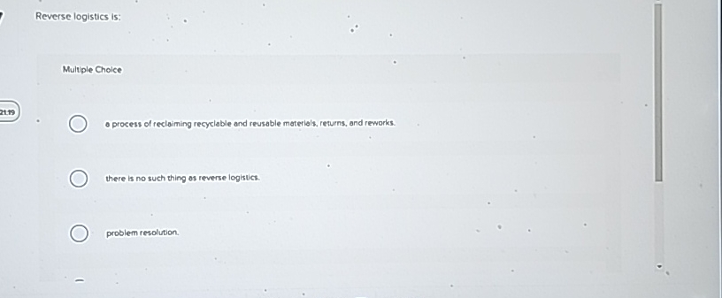  Reverse logistics is: Multiple Choice 21.9 process of reciaiming recyclable and