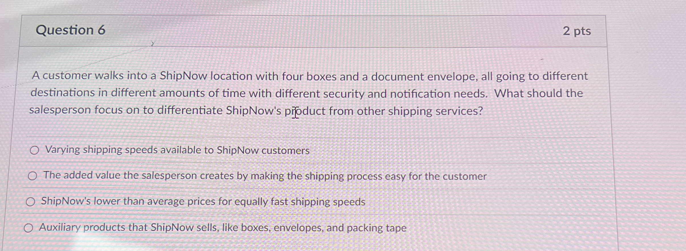  Question 6 A customer walks into a ShipNow location with four