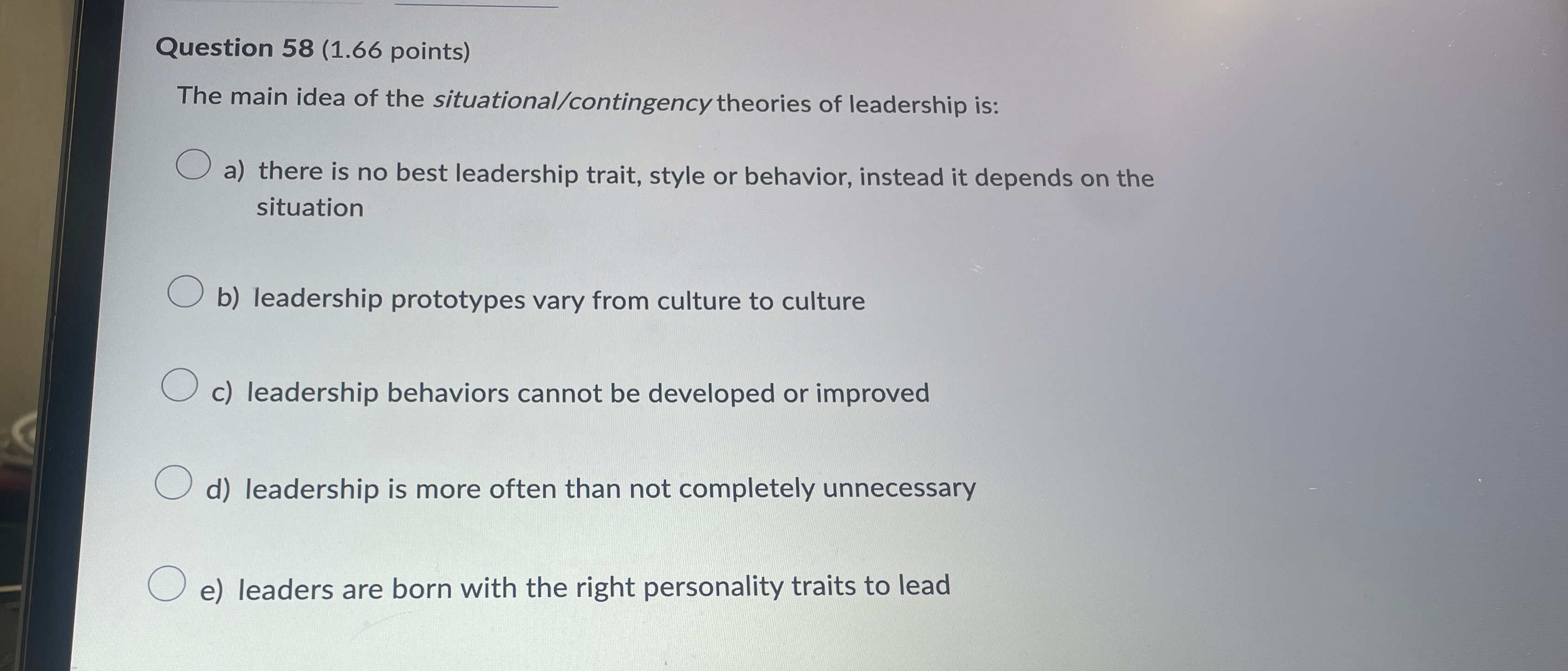  Question 58(1.66 points) The main idea of the situational/contingency theories of
