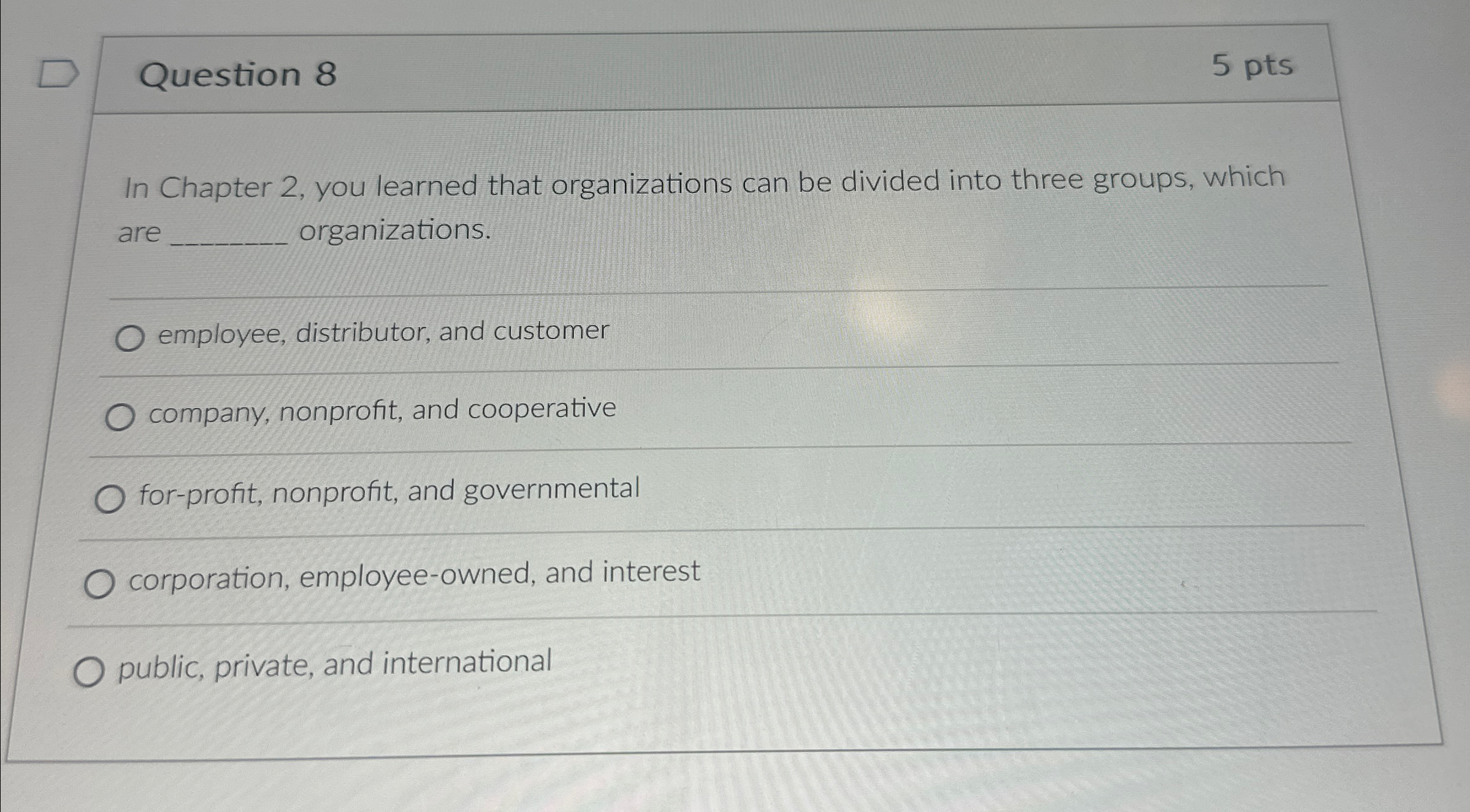  Question 8 5 pts In Chapter 2, you learned that organizations