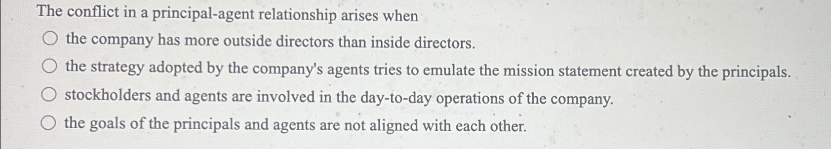  The conflict in a principal-agent relationship arises when the company has