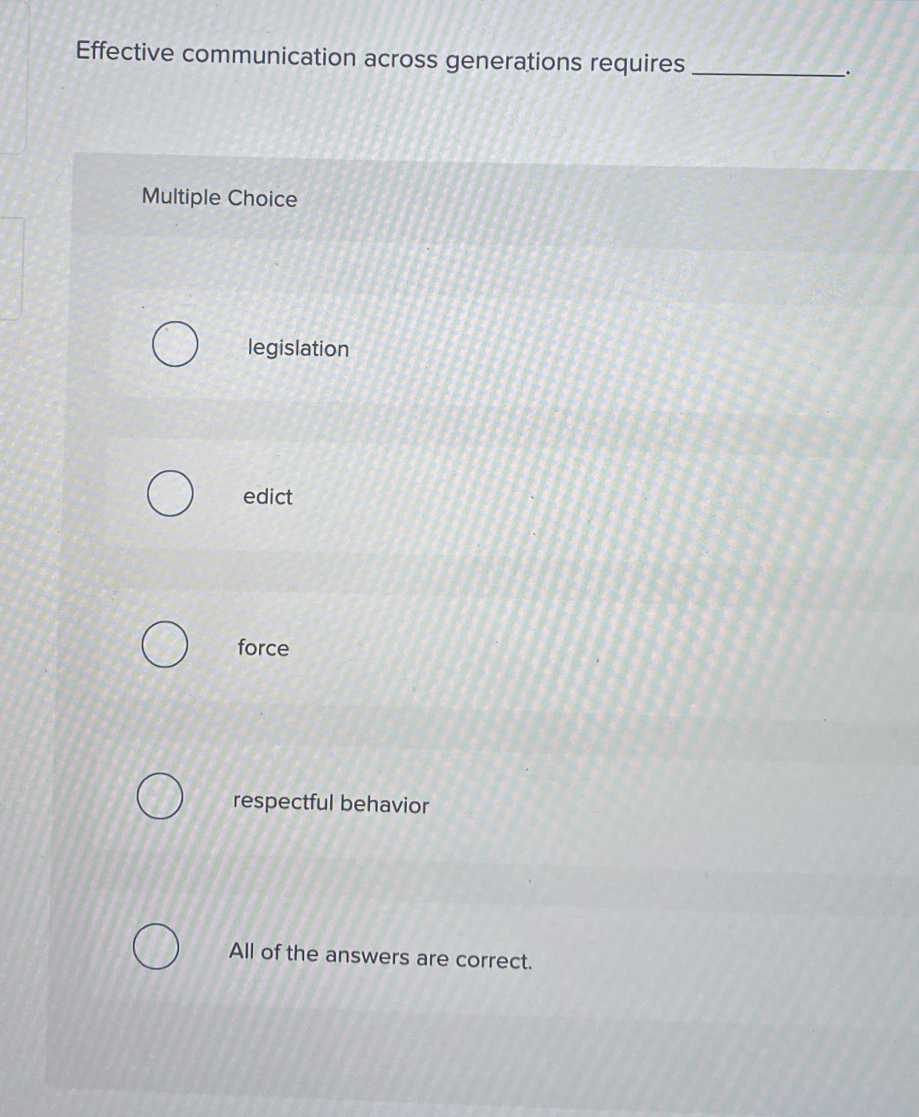  Effective communication across generations requires Multiple Choice legislation edict force respectful