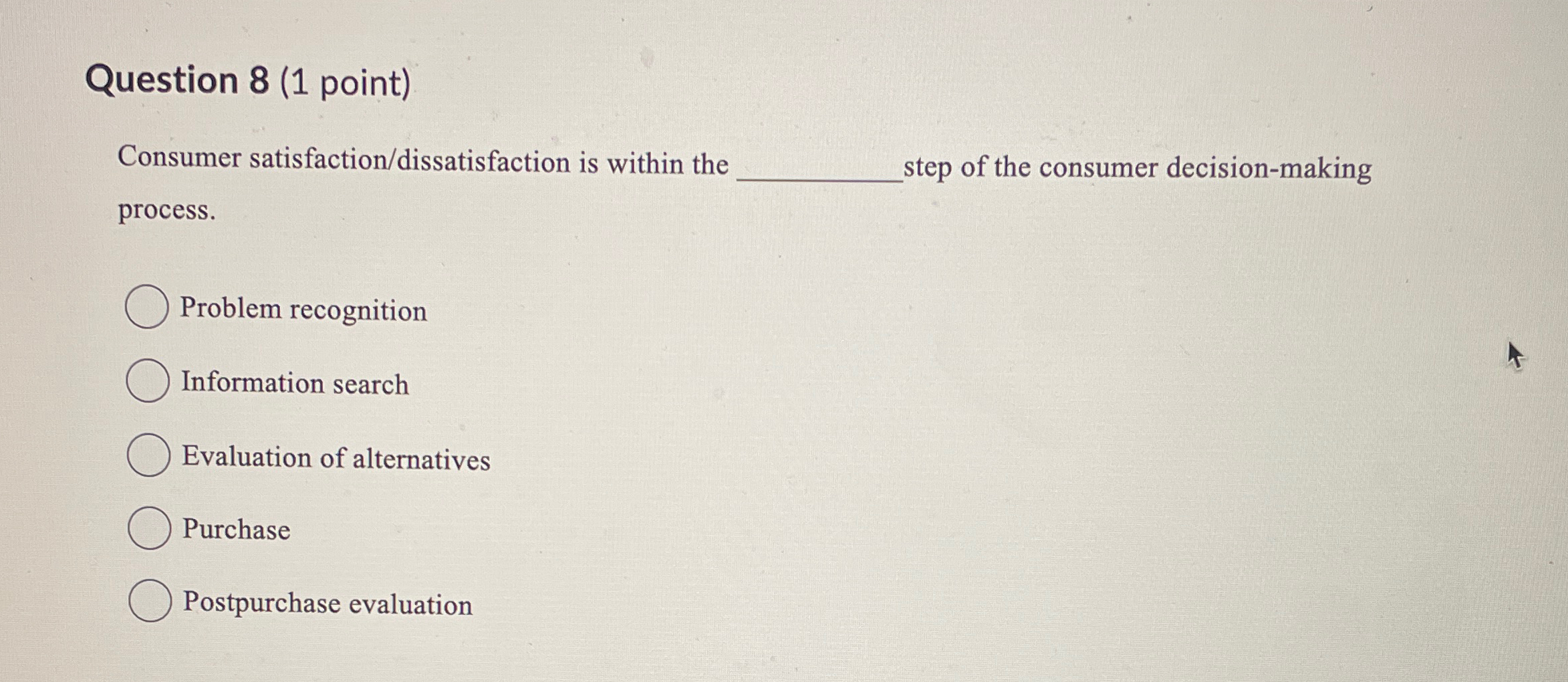  Question 8(1 point) Consumer satisfaction/dissatisfaction is within the step of the