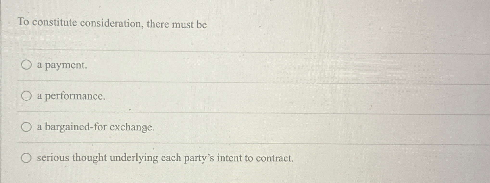  To constitute consideration, there must be a payment. a performance. a