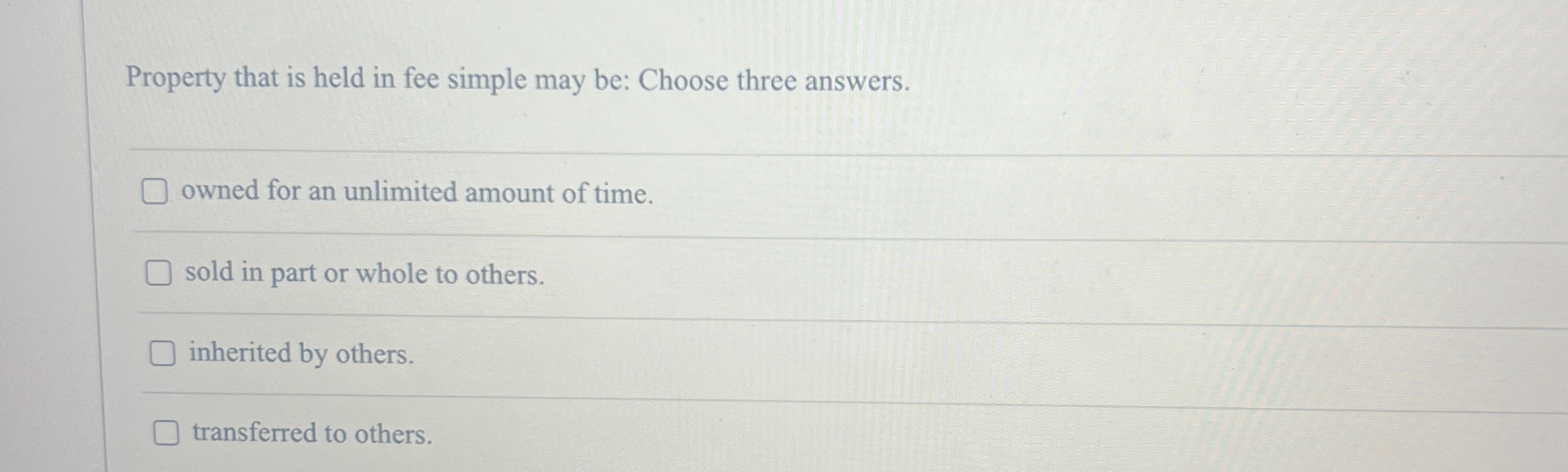  Property that is held in fee simple may be: Choose three