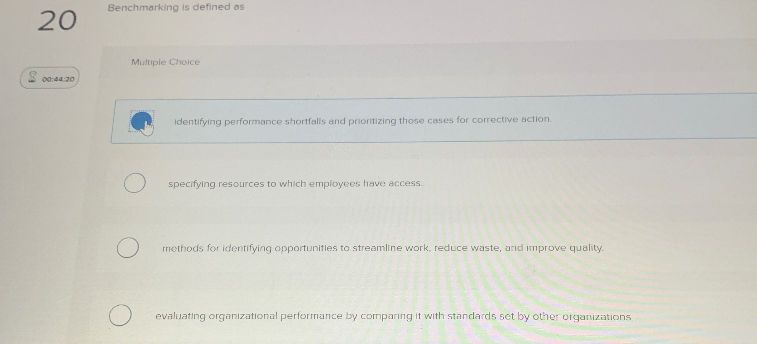  20 Benchmarking is defined as Multiple Choice 00:44:20 identifying performance shortfalls