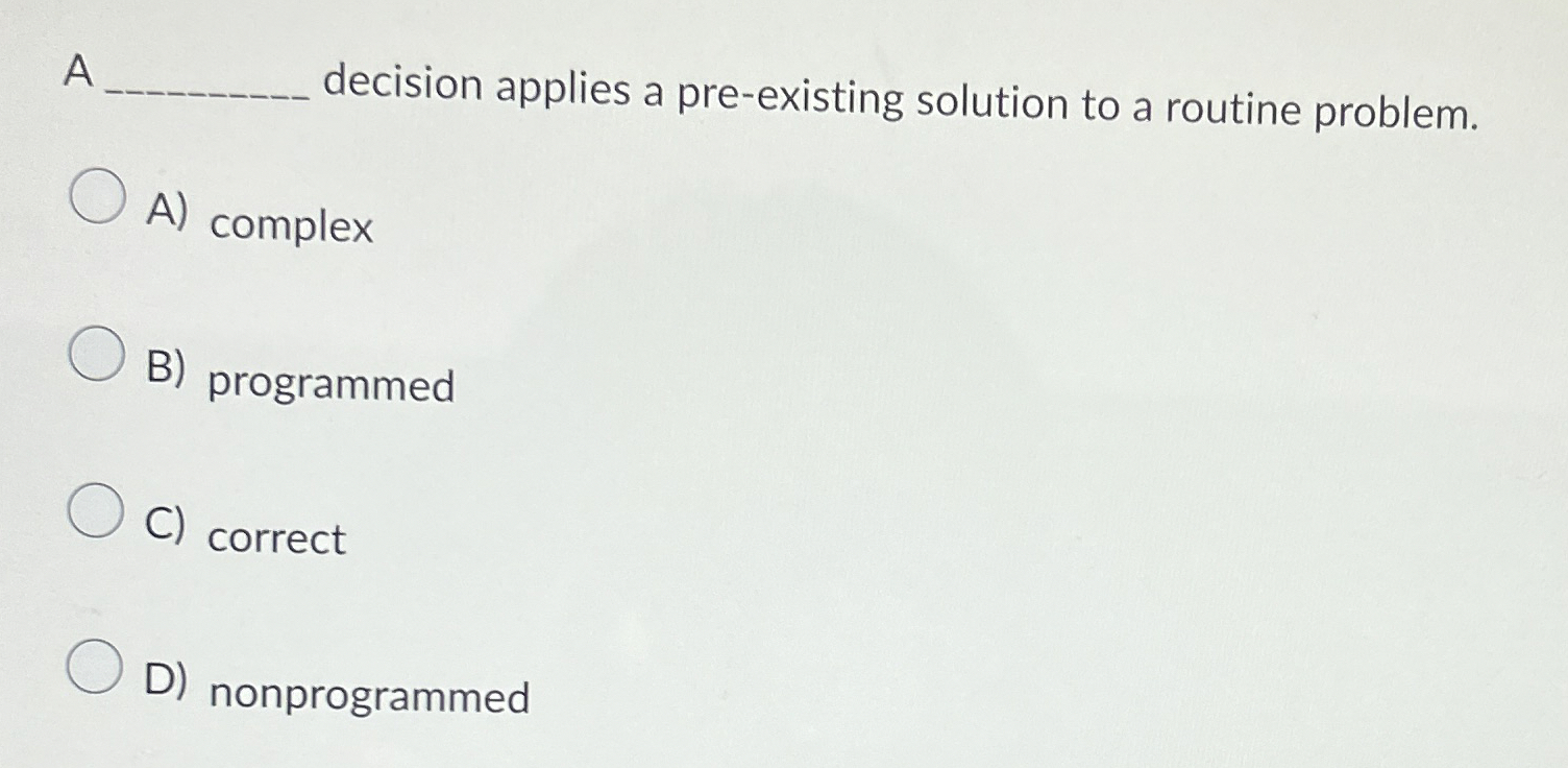  A decision applies a pre-existing solution to a routine problem. A)