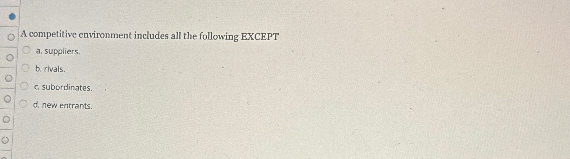  A competitive environment includes all the following EXCEPT a. suppliers. b.