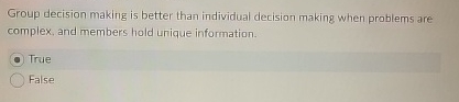  Group decision making is better than individual decision making when problems