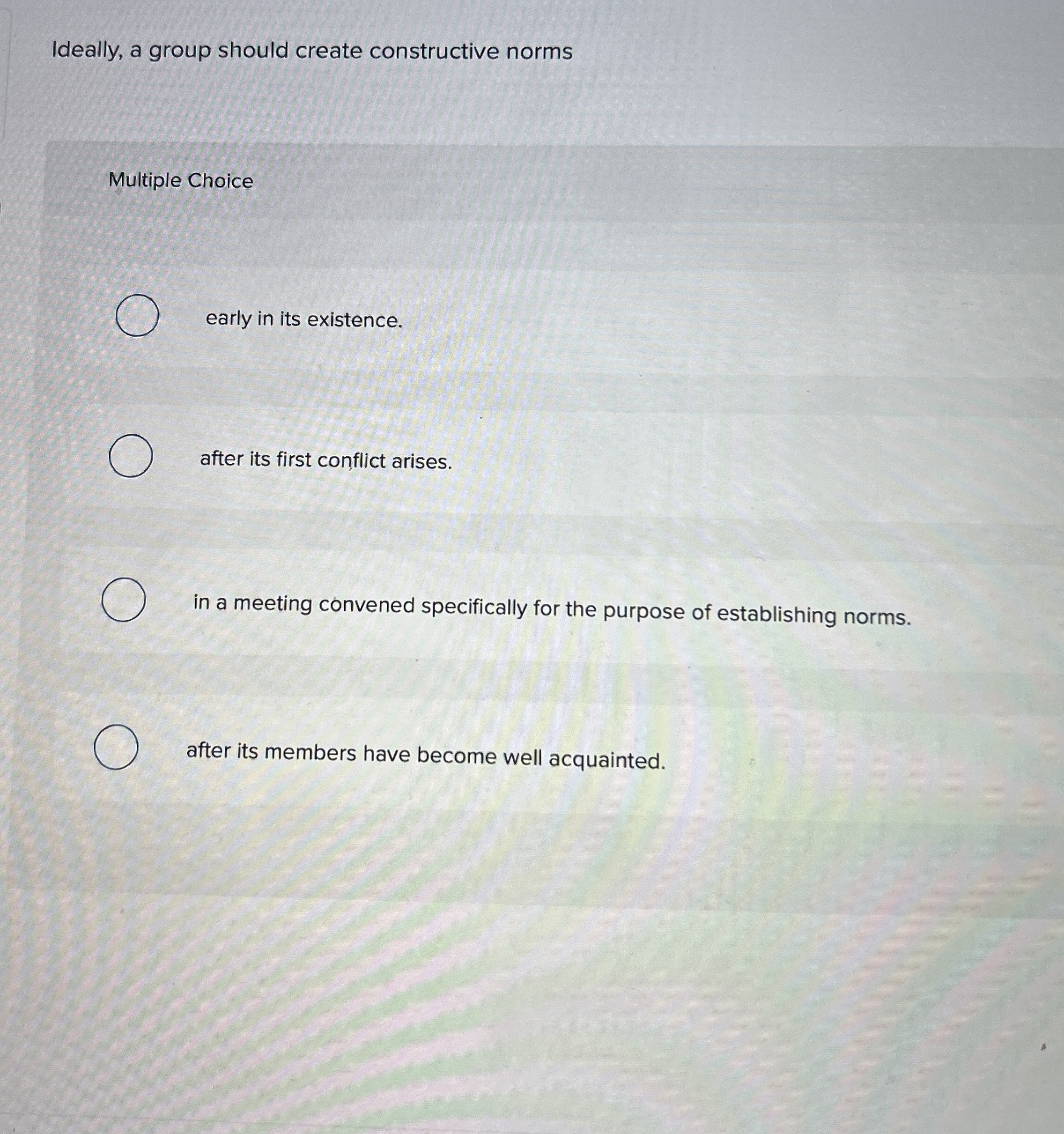  Ideally, a group should create constructive norms Multiple Choice early in