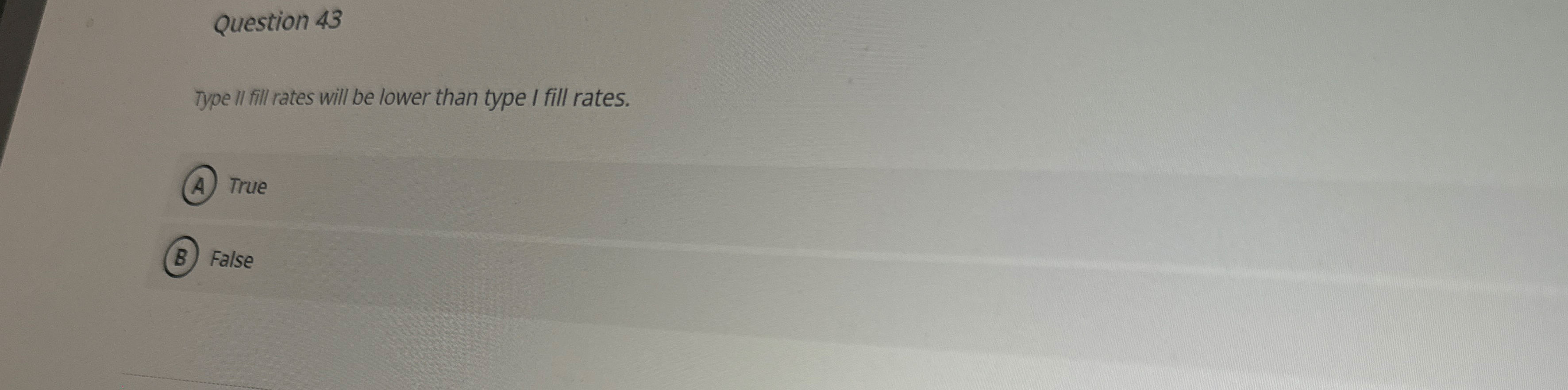  Question 43 Type II fill rates will be lower than type