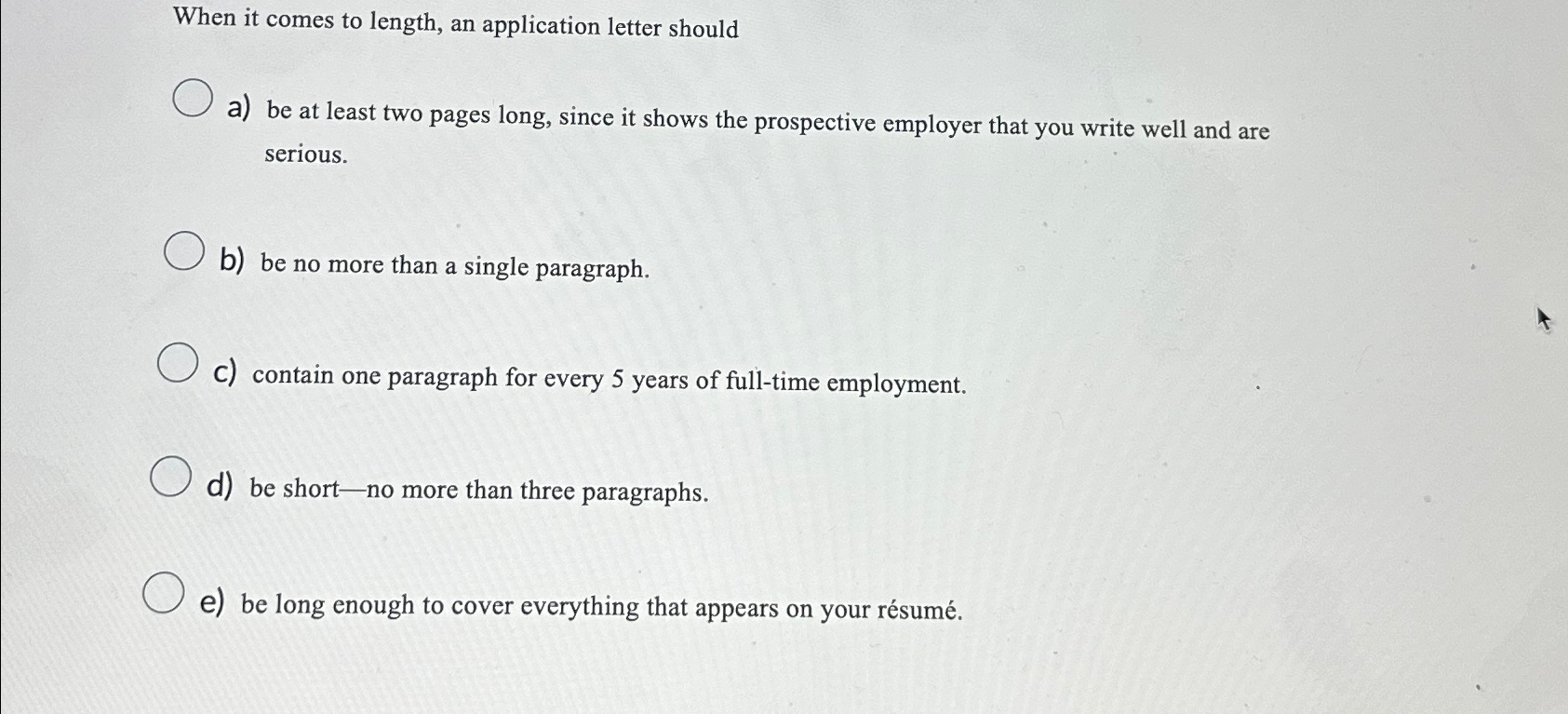  When it comes to length, an application letter should a) be