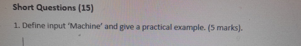  Short Questions (15) Define input 'Machine' and give a practical example.