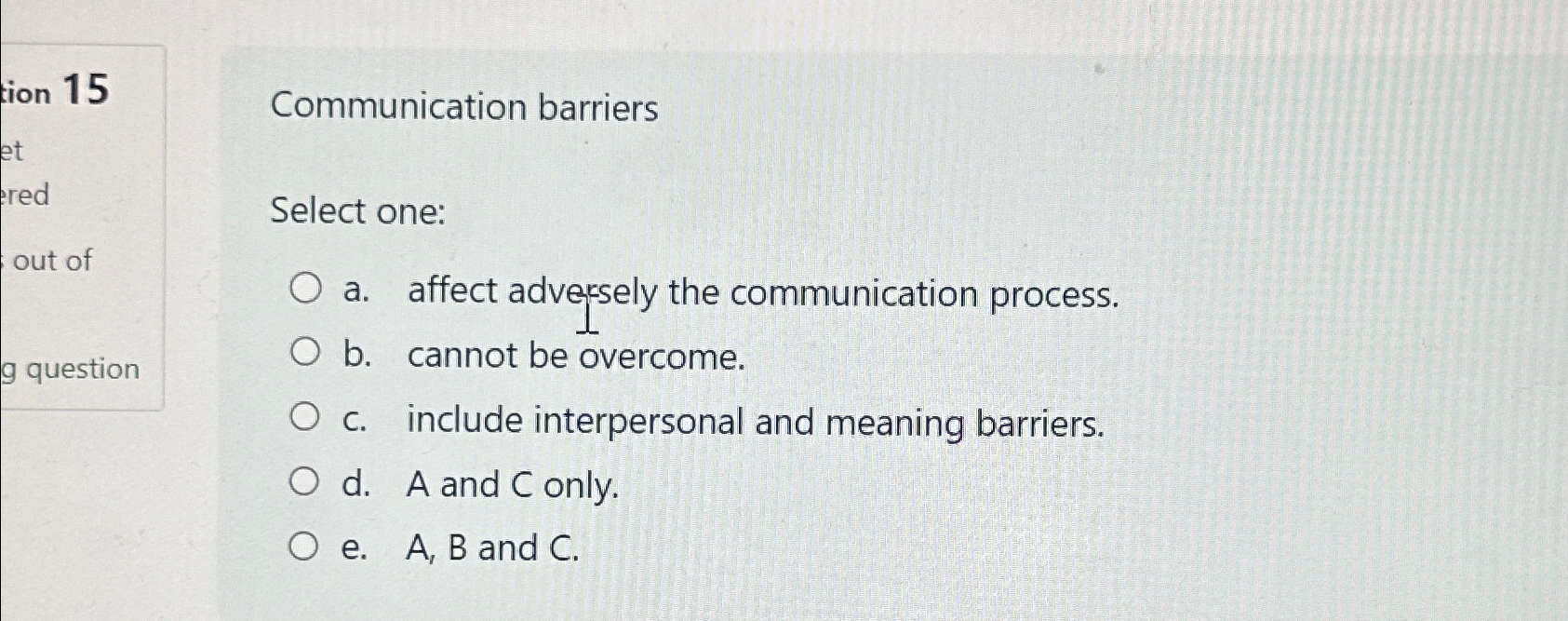  Communication barriers Select one: a. affect adversely the communication process. b.