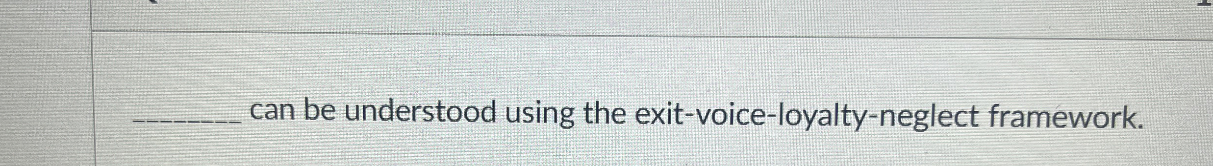  can be understood using the exit-voice-loyalty-neglect framework. 