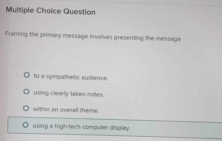  Multiple Choice Question Framing the primary message involves presenting the message