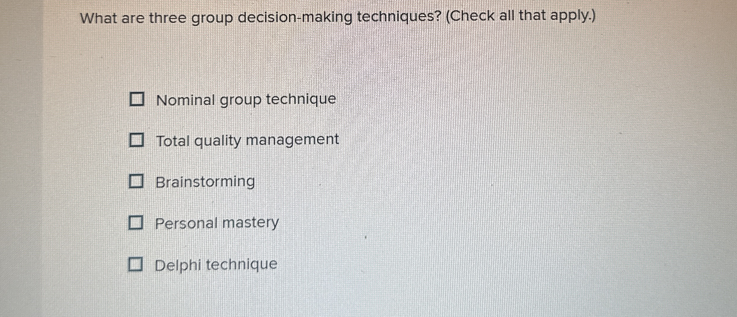  What are three group decision-making techniques? (Check all that apply.) Nominal