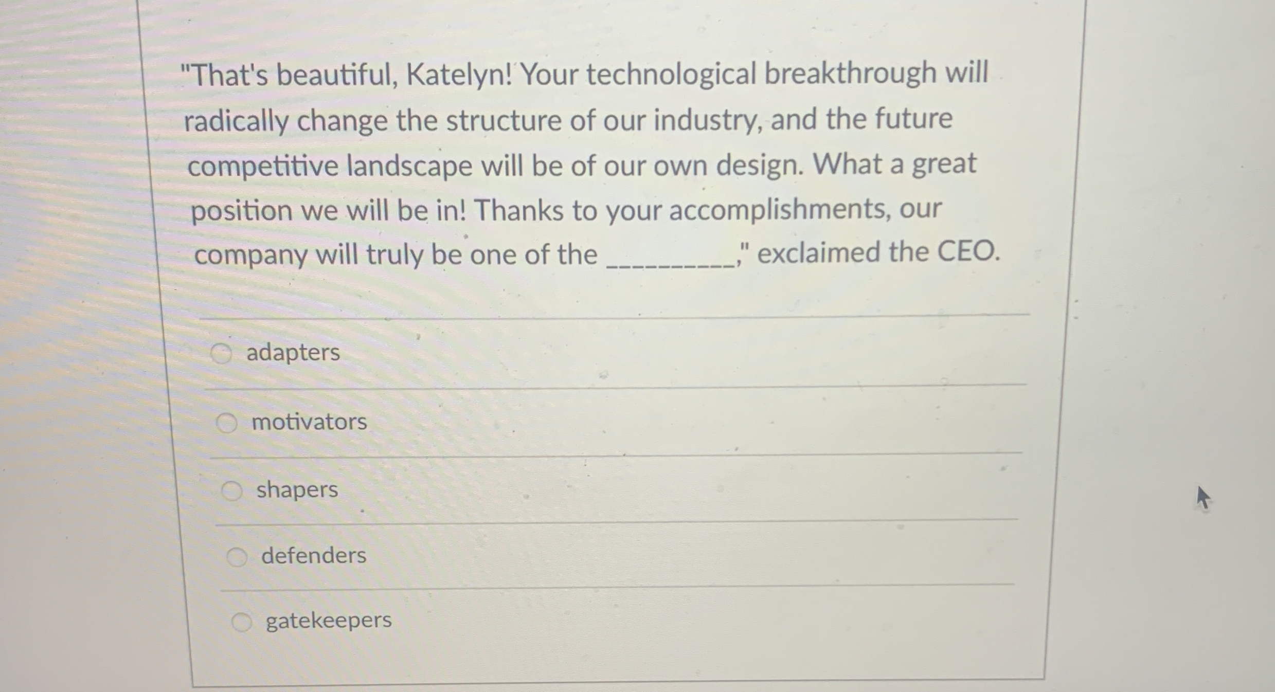  "That's beautiful, Katelyn! Your technological breakthrough will radically change the structure