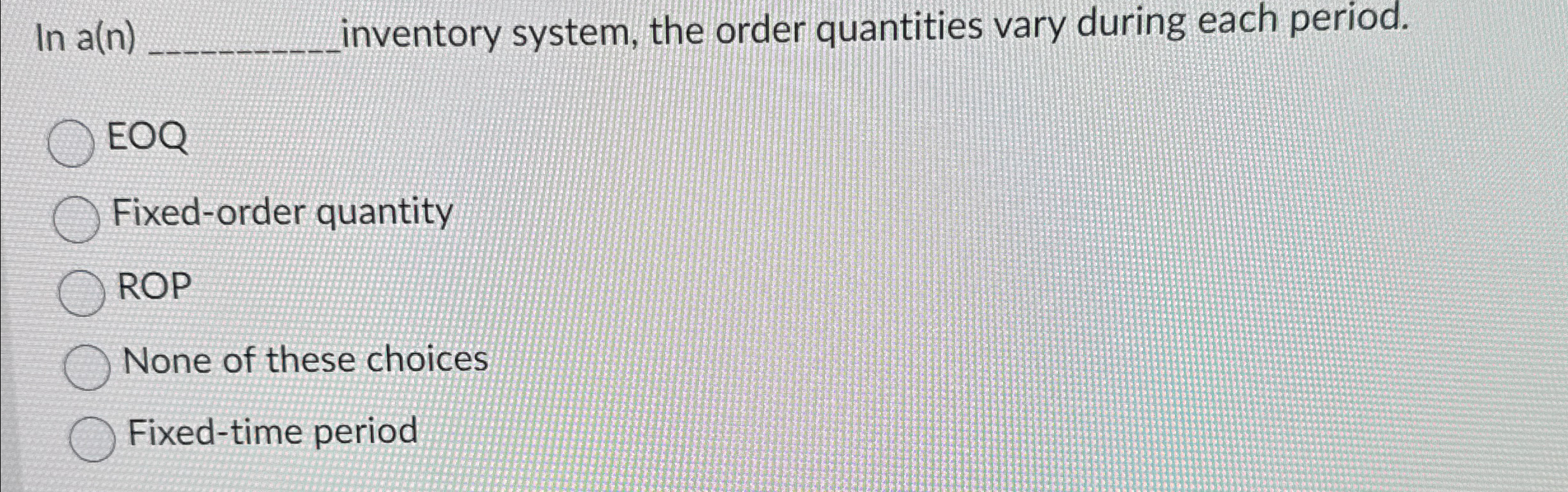  In a(n) inventory system, the order quantities vary during each period.