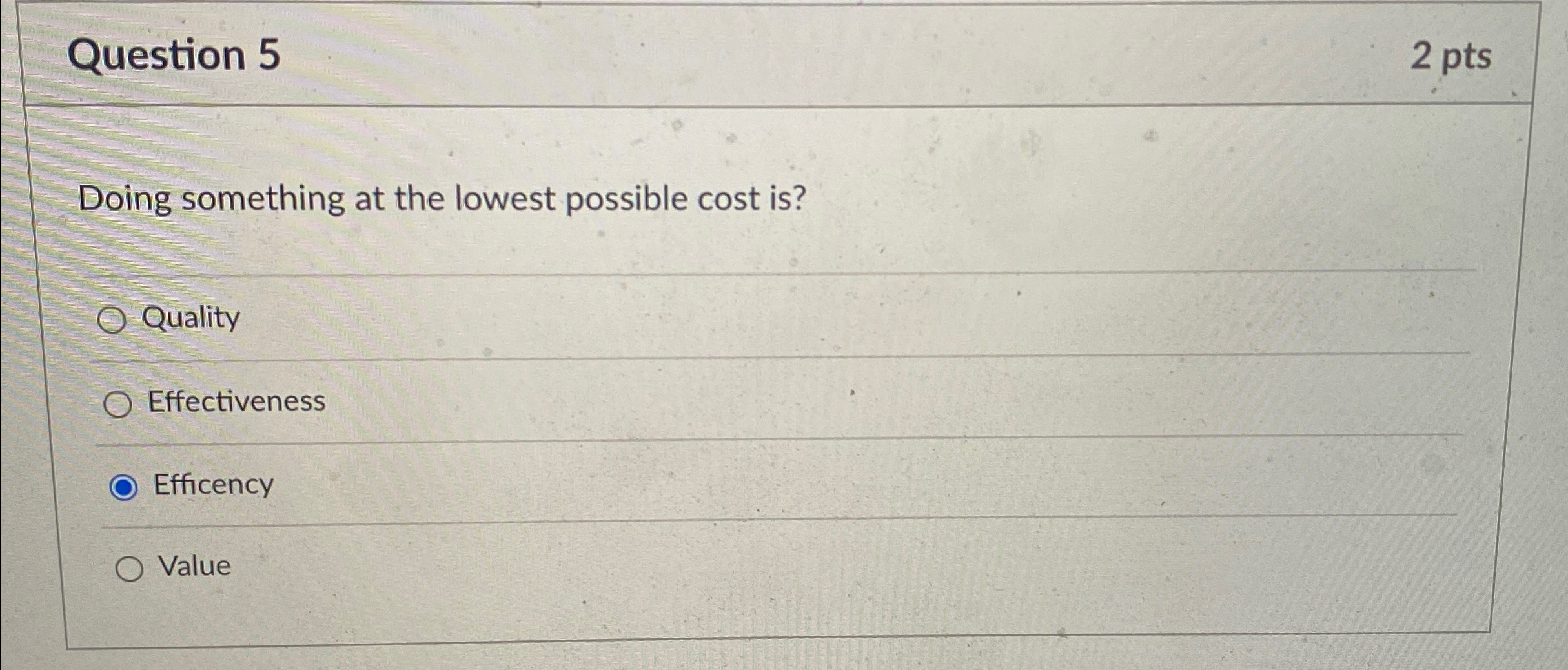  Question 5 2 pts Doing something at the lowest possible cost