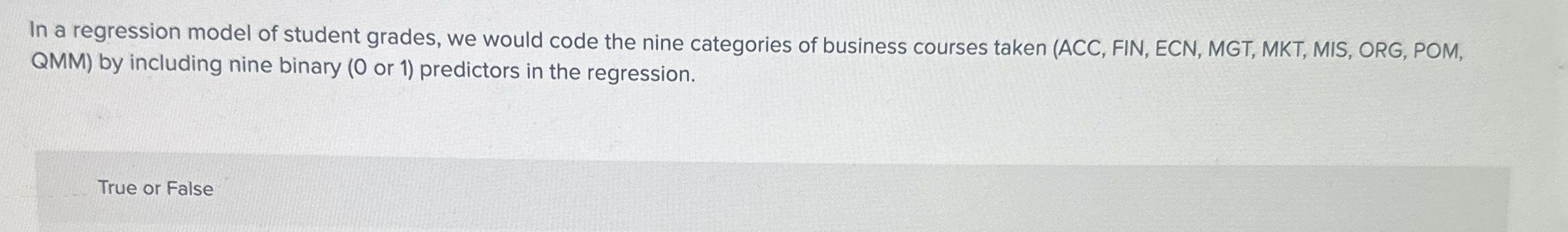  In a regression model of student grades, we would code the