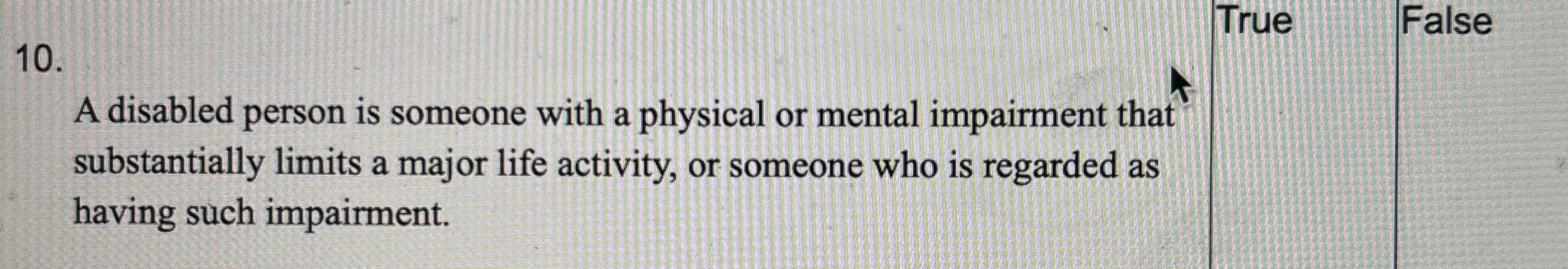  \table[[True,False]] A disabled person is someone with a physical or mental