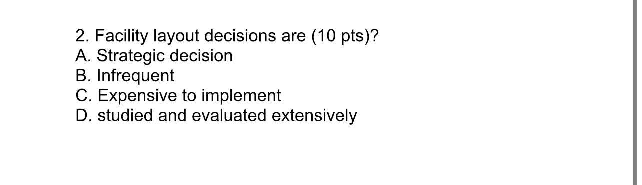  Facility layout decisions are (10 pts)? A. Strategic decision B. Infrequent