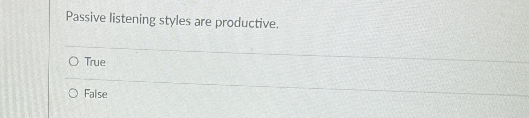  Passive listening styles are productive. True False 