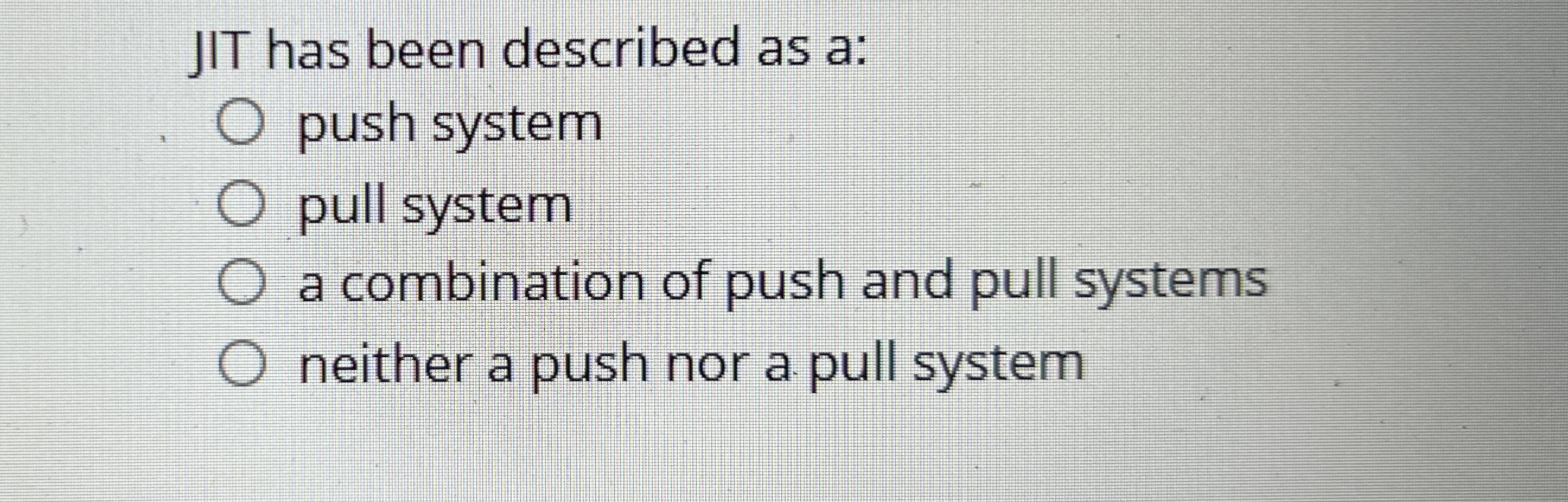 JIT has been described as a: push system pull system a