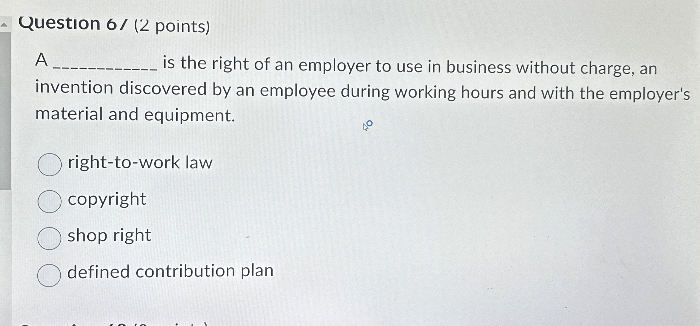  Question 6/(2 points) A is the right of an employer to