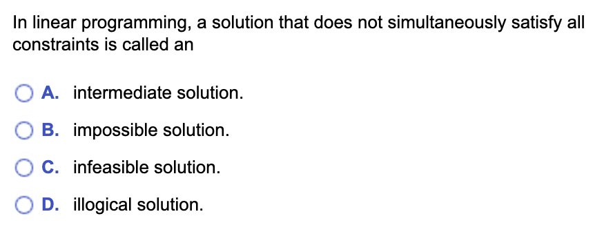  In linear programming, a solution that does not simultaneously satisfy all