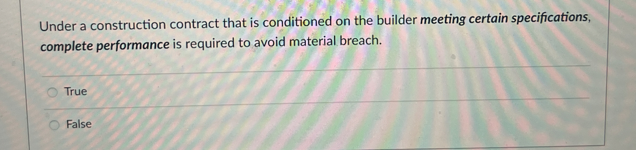  Under a construction contract that is conditioned on the builder meeting