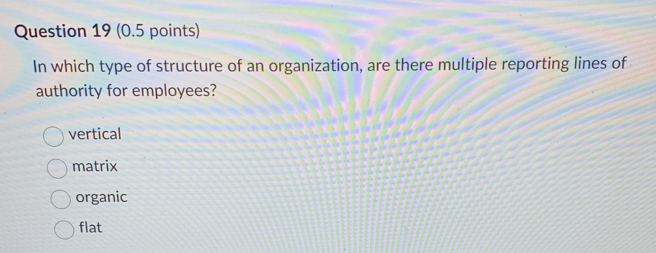  Question 19(0.5 points) In which type of structure of an organization,