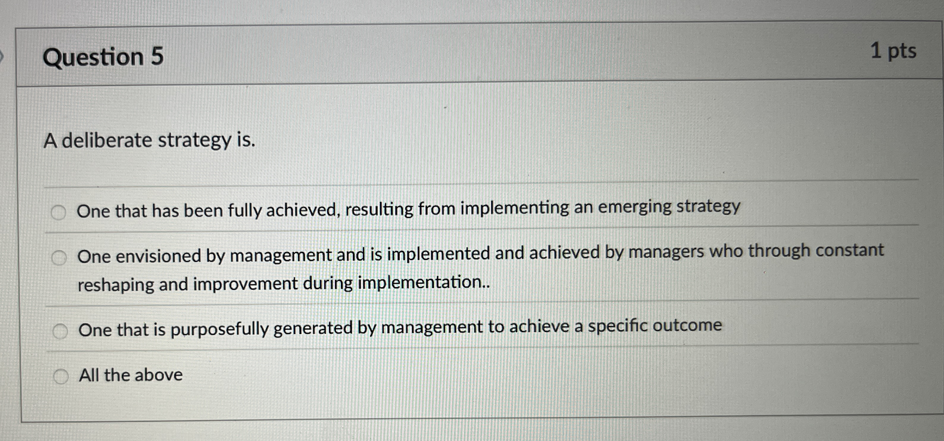  Question 5 A deliberate strategy is. One that has been fully
