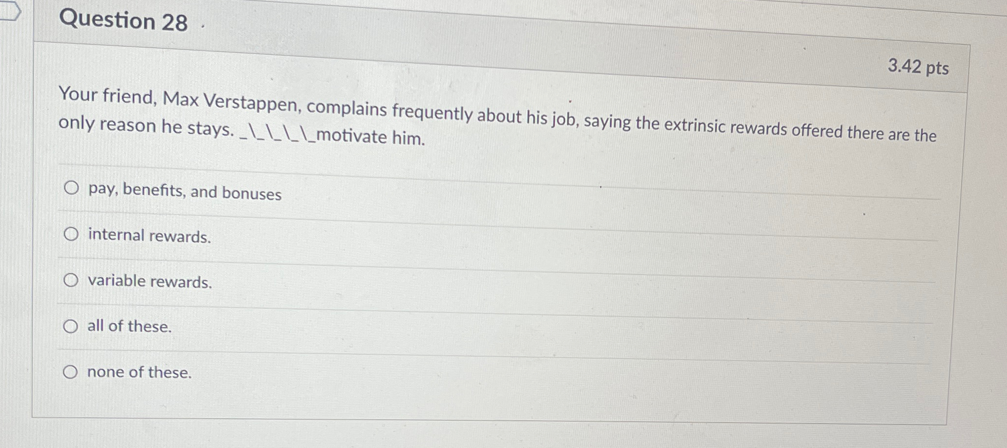  Question 28 3.42pts Your friend, Max Verstappen, complains frequently about his