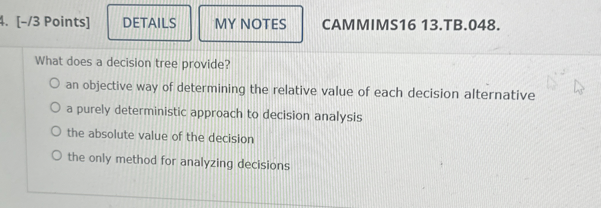  Points] CAMMIMS1613.TB.048. What does a decision tree provide? an objective way