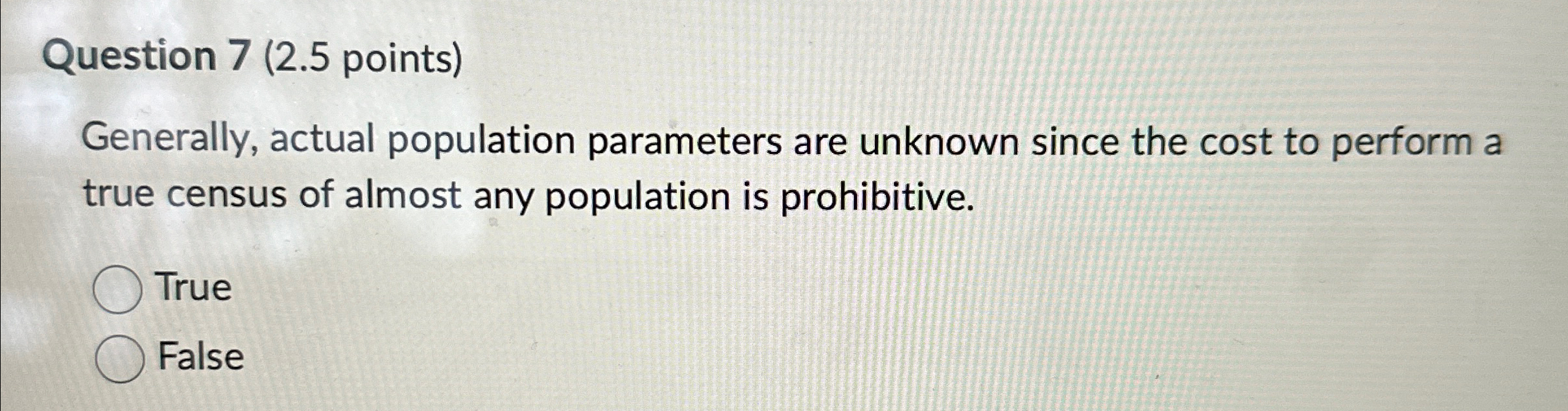  Question 7(2.5 points) Generally, actual population parameters are unknown since the