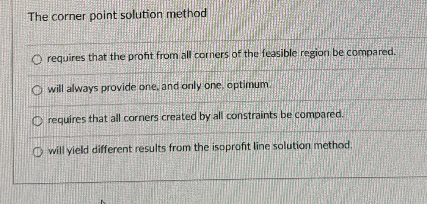  The corner point solution method requires that the profit from all
