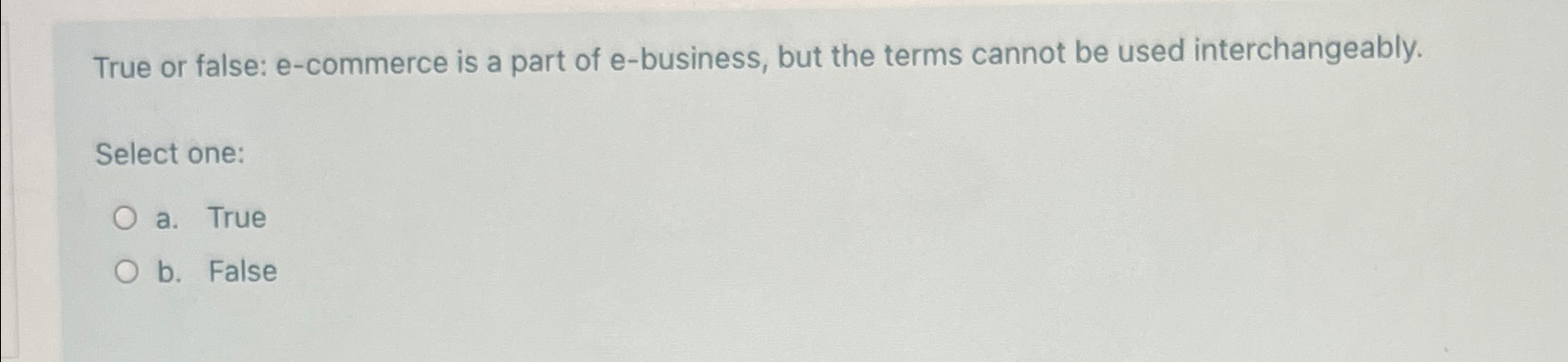  True or false: e-commerce is a part of e-business, but the