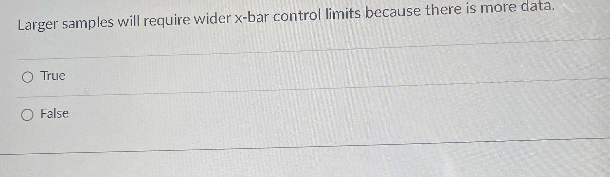  Larger samples will require wider x-bar control limits because there is