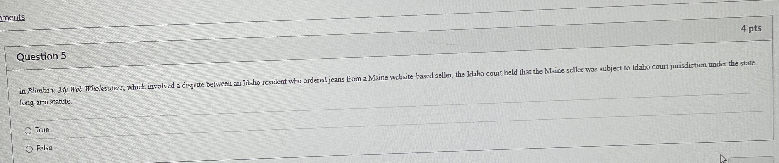  Question 5 long-arm statute. True FalseQuestion 5 4 pts In Blimka