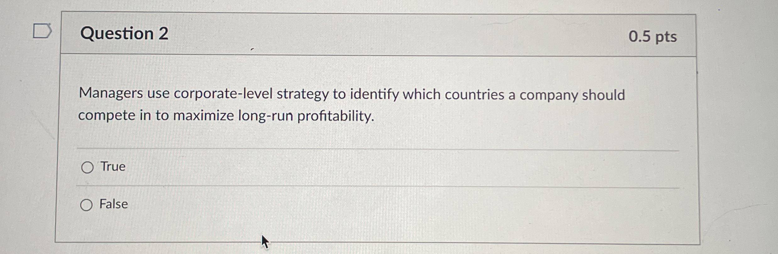  Question 2 0.5 pts Managers use corporate-level strategy to identify which