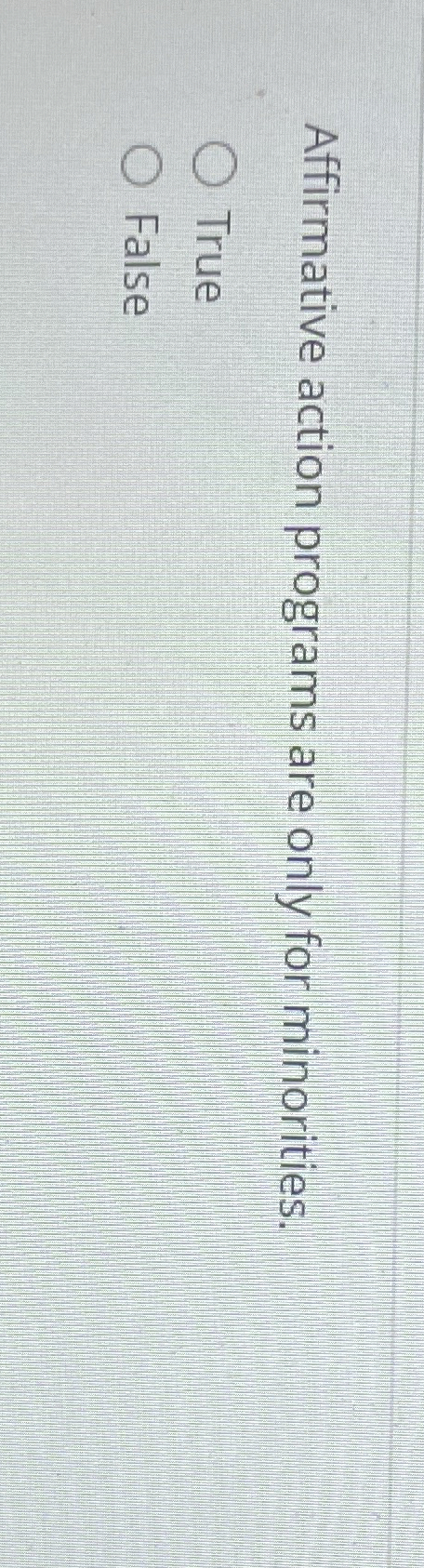  Affirmative action programs are only for minorities. True False 