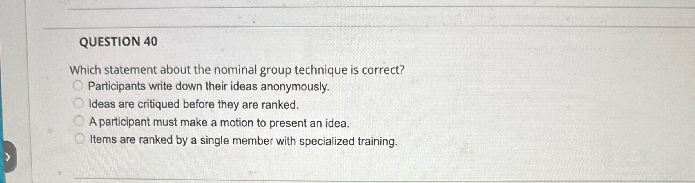 QUESTION 40 Which statement about the nominal group technique is correct?