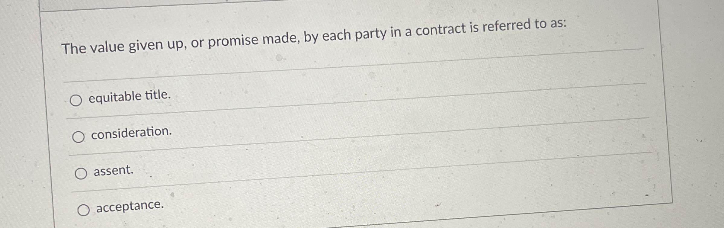  The value given up, or promise made, by each party in