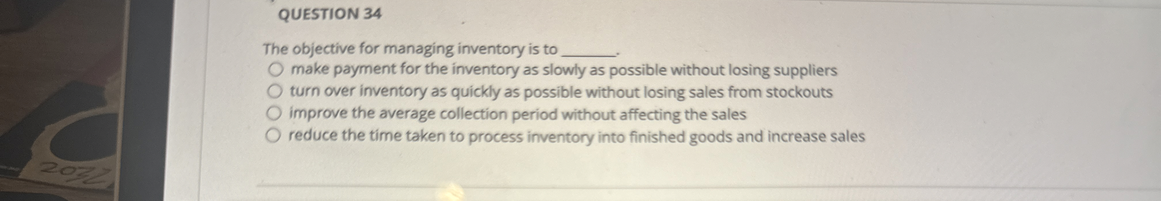  QUESTION 34 The objective for managing inventory is to make payment