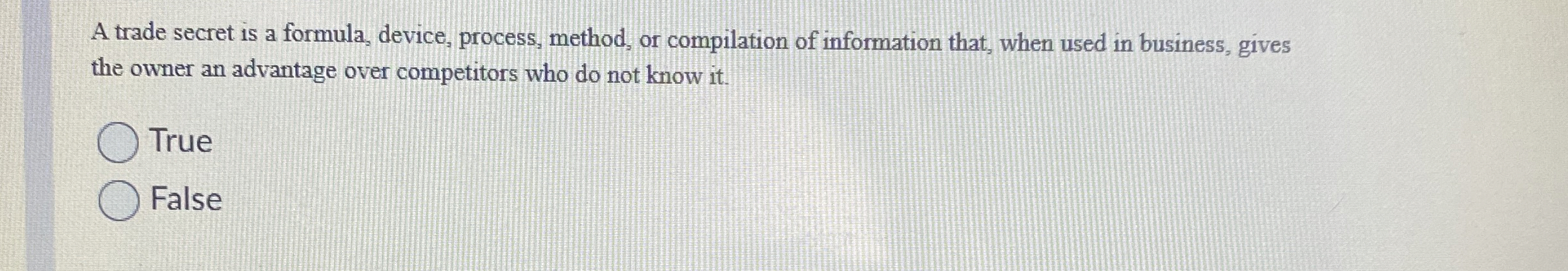  A trade secret is a formula, device, process, method, or compilation
