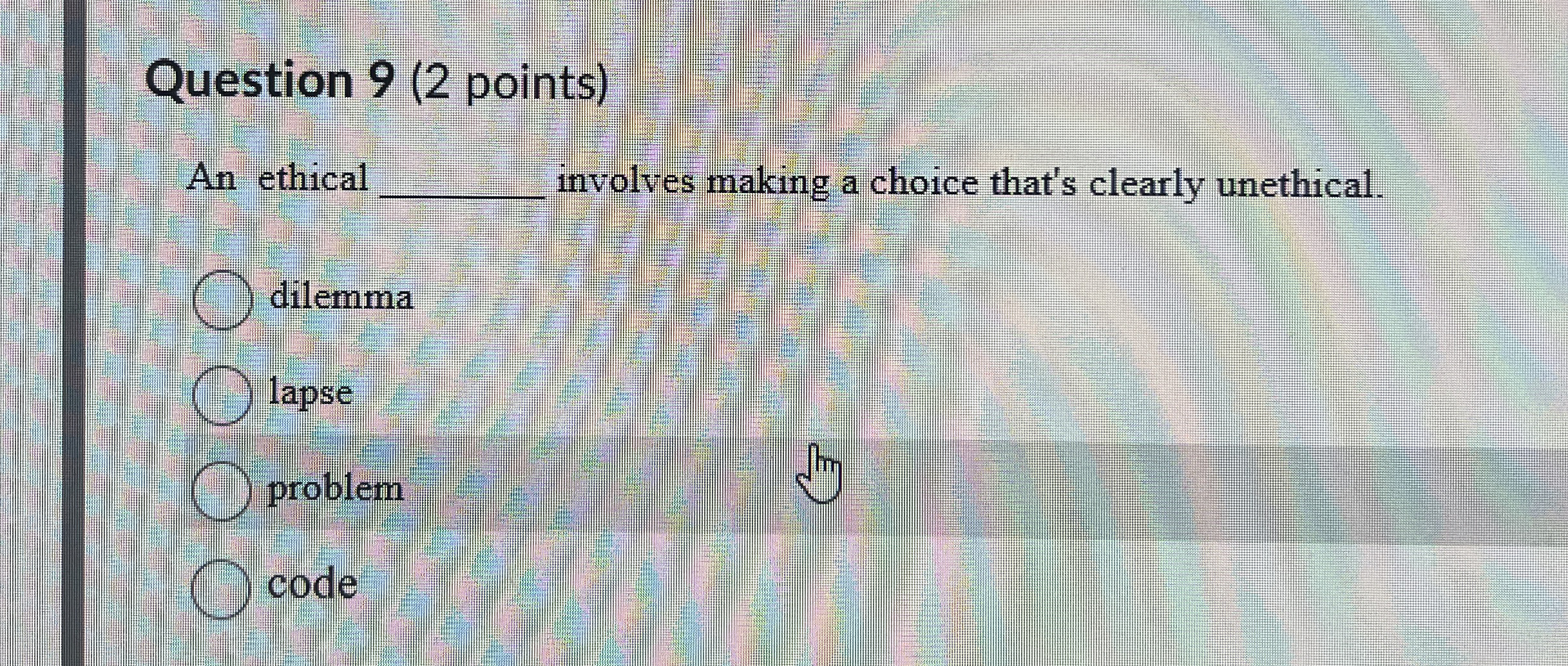  Question 9(2 points) An ethical q, involves making a choice that's