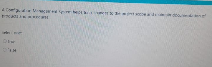  A Configuration Management System helps track changes to the project scope