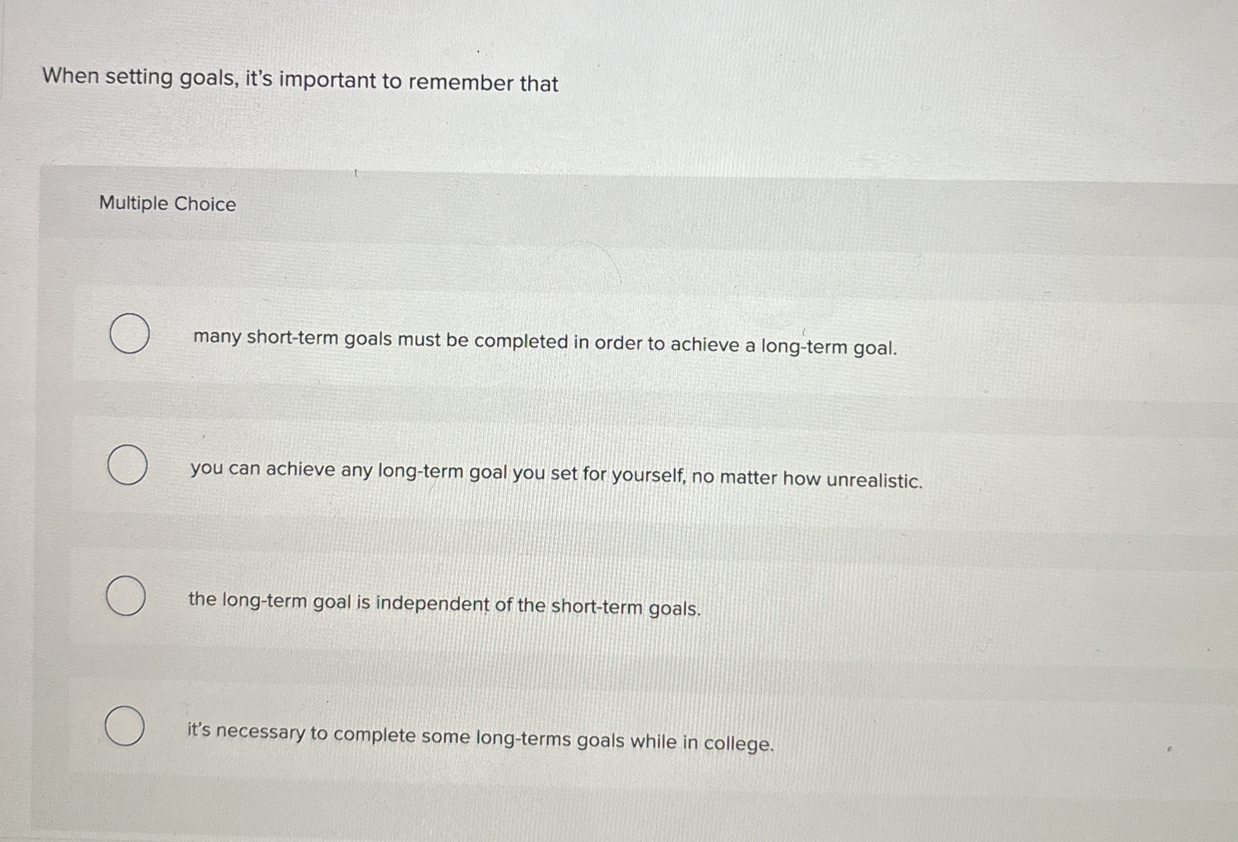  When setting goals, it's important to remember that Multiple Choice many